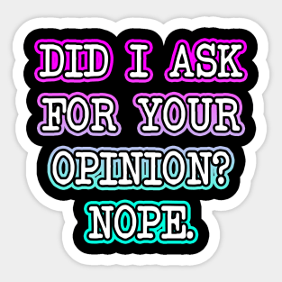 Did I Ask Your Opinion Sticker